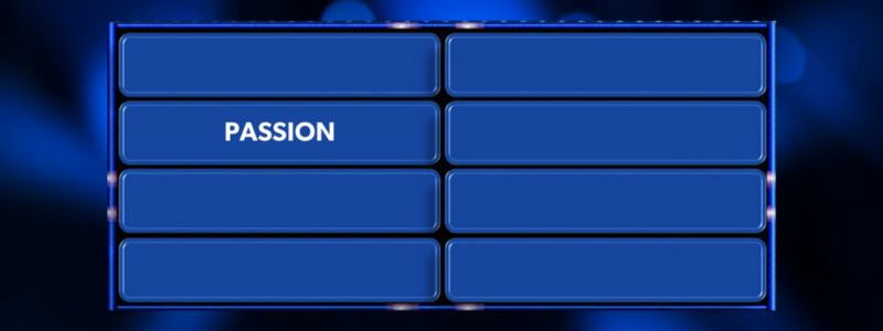 Board Chair Family Feud board with Passion in the second slot.